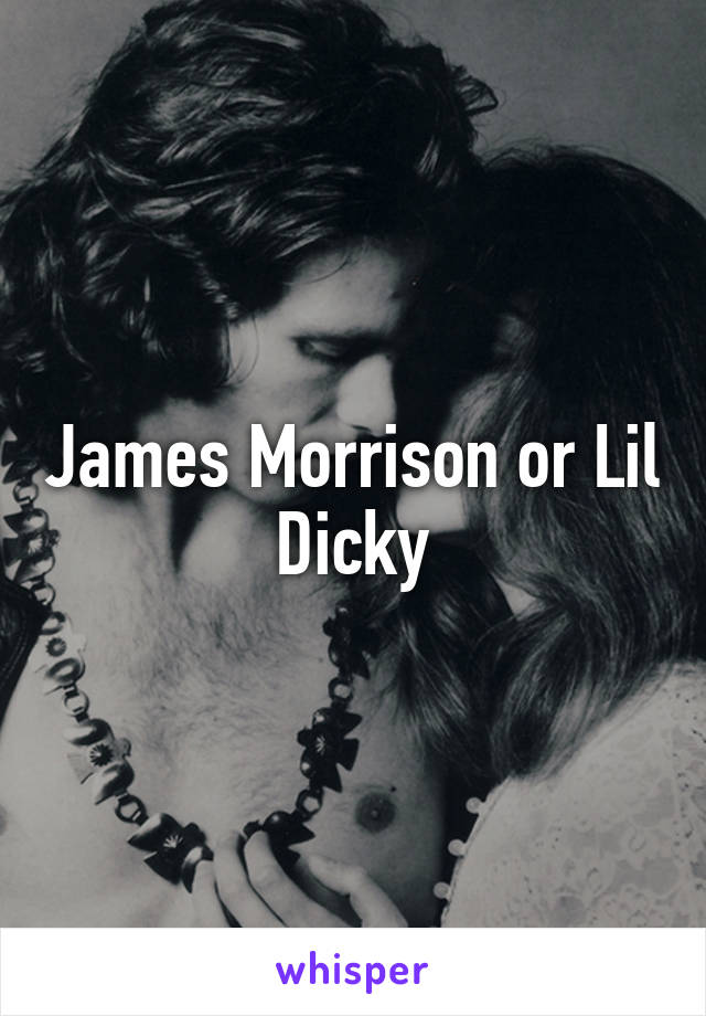 James Morrison or Lil Dicky