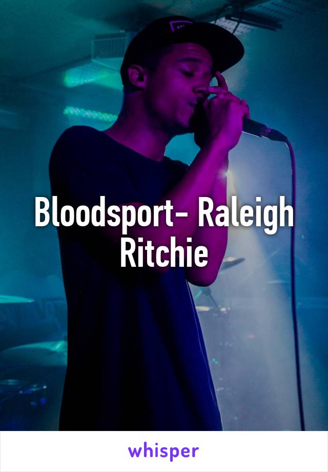 Bloodsport- Raleigh Ritchie