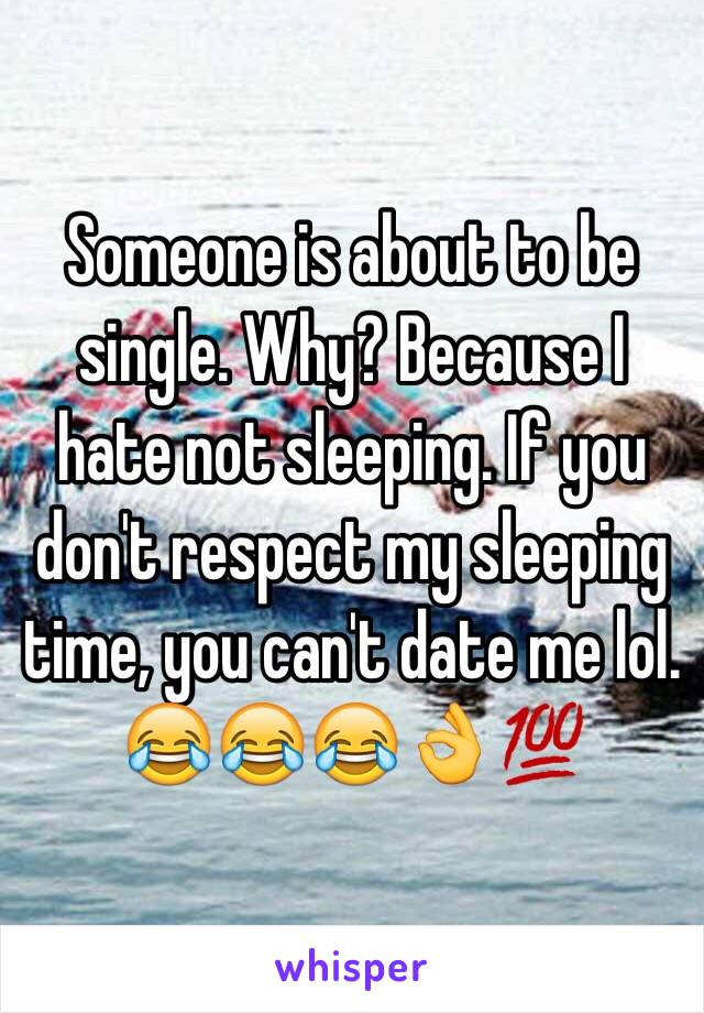 Someone is about to be single. Why? Because I hate not sleeping. If you don't respect my sleeping time, you can't date me lol. 😂😂😂👌💯