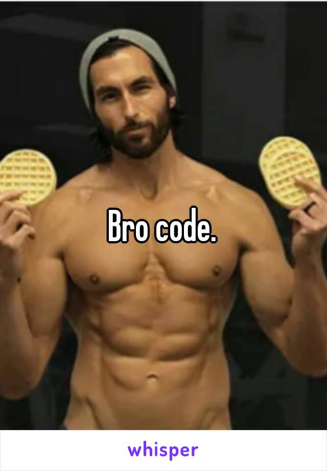 Bro code.