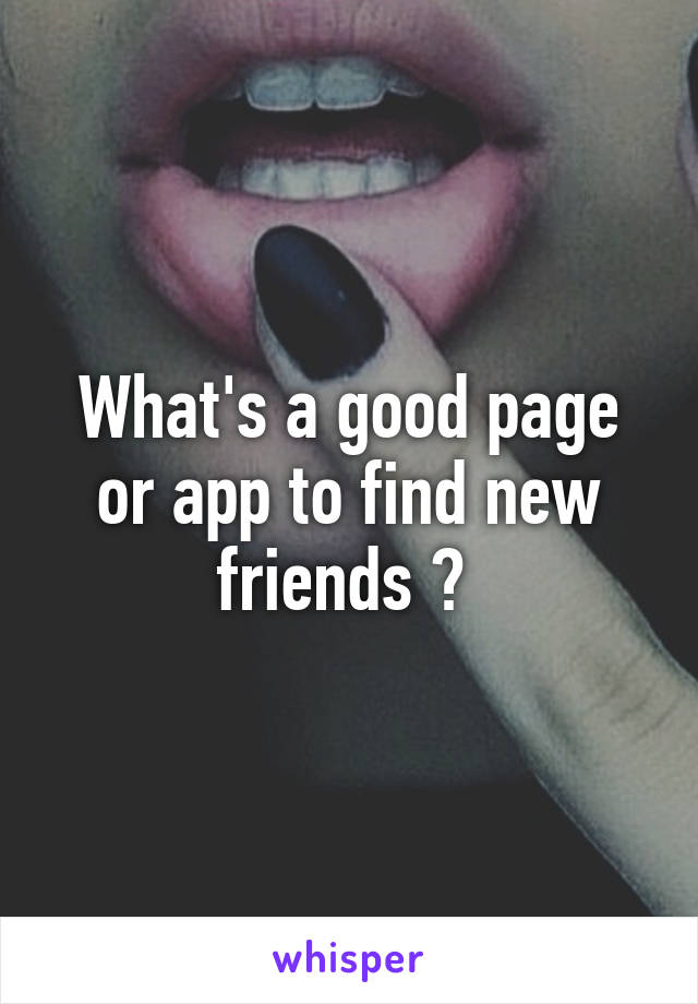 What's a good page or app to find new friends ? 