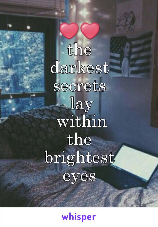 ❤❤
the
darkest
 secrets 
 lay
 within
 the 
brightest
eyes