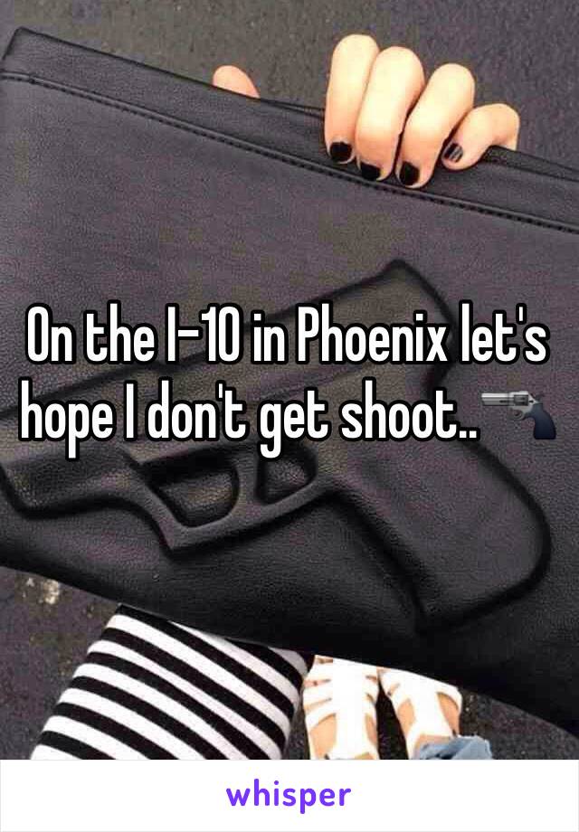 On the I-10 in Phoenix let's hope I don't get shoot..🔫