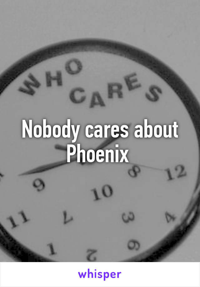 Nobody cares about Phoenix 