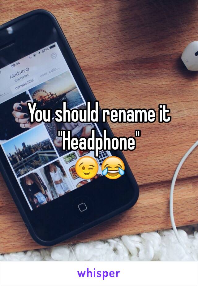  You should rename it
"Headphone" 
😉😂