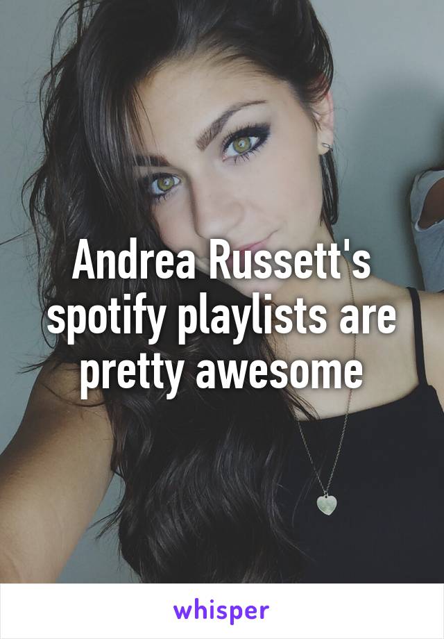 Andrea Russett's spotify playlists are pretty awesome