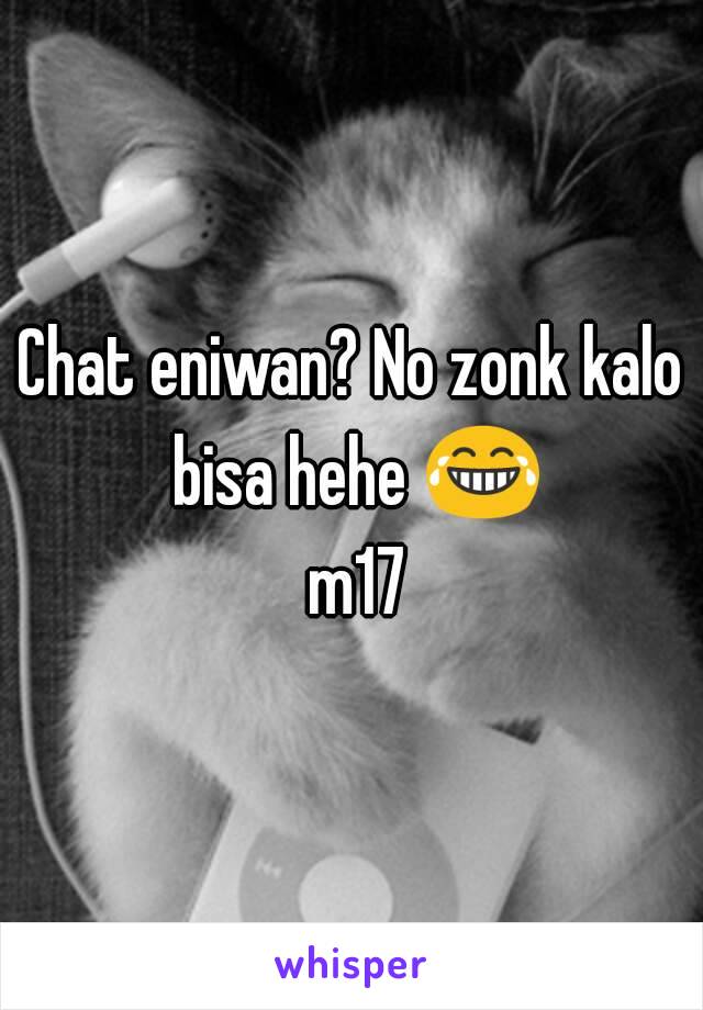 Chat eniwan? No zonk kalo bisa hehe 😂 m17