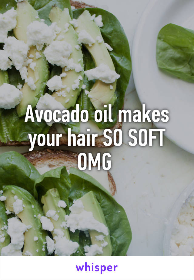 Avocado oil makes your hair SO SOFT OMG 