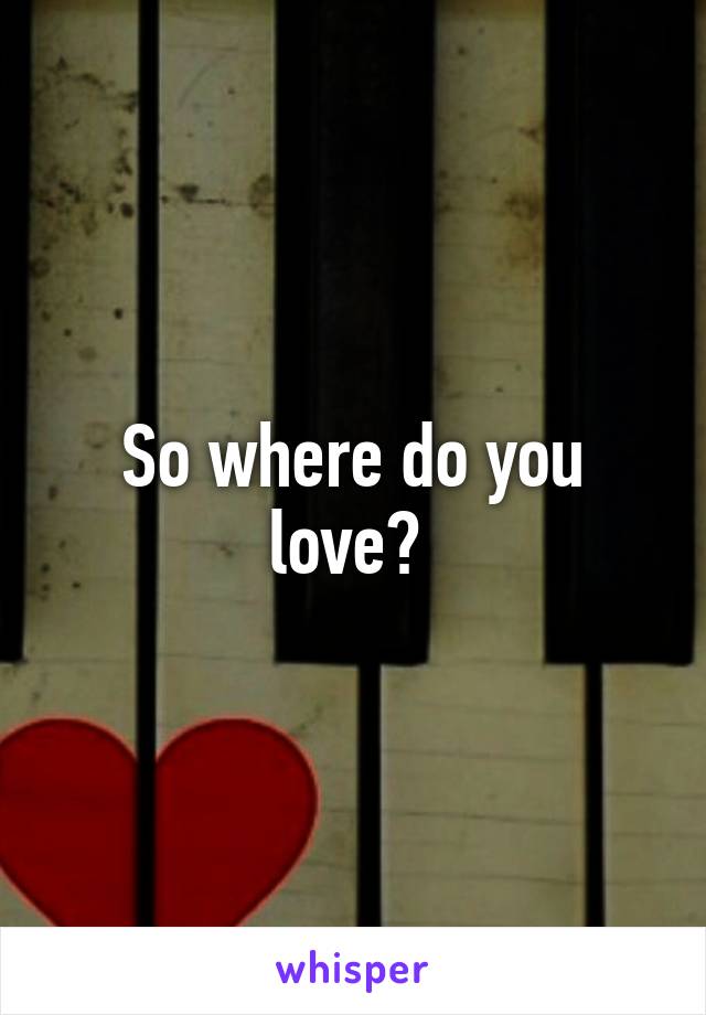 So where do you love? 