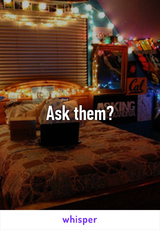 Ask them?