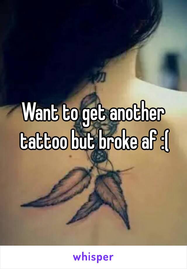 Want to get another tattoo but broke af :(