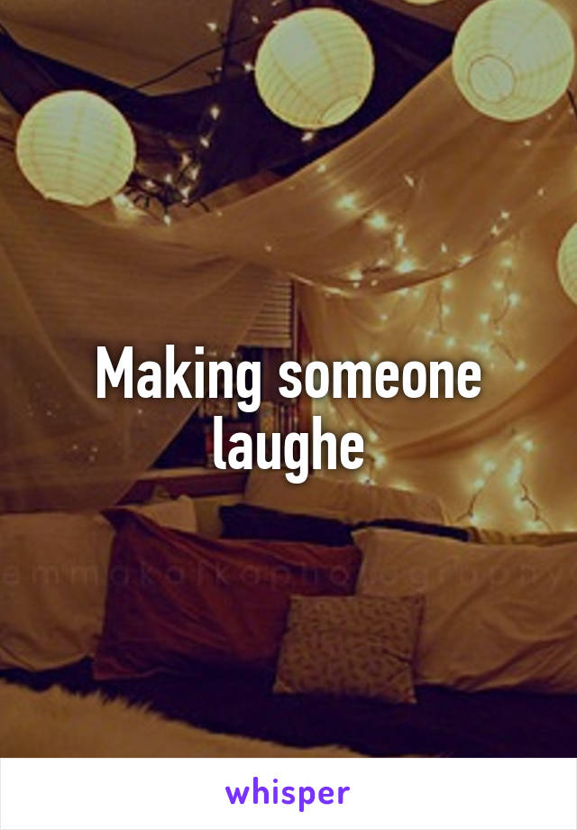 Making someone laughe