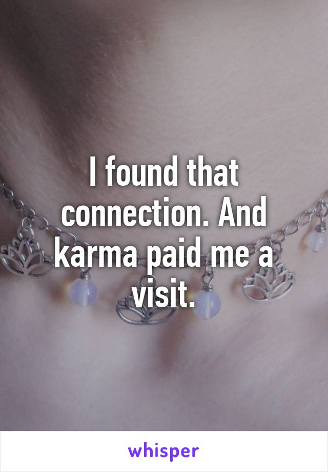 I found that connection. And karma paid me a visit.