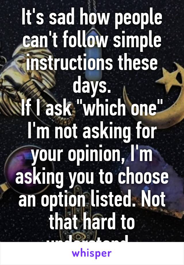 It's sad how people can't follow simple instructions these days.
If I ask "which one" I'm not asking for your opinion, I'm asking you to choose an option listed. Not that hard to understand. 