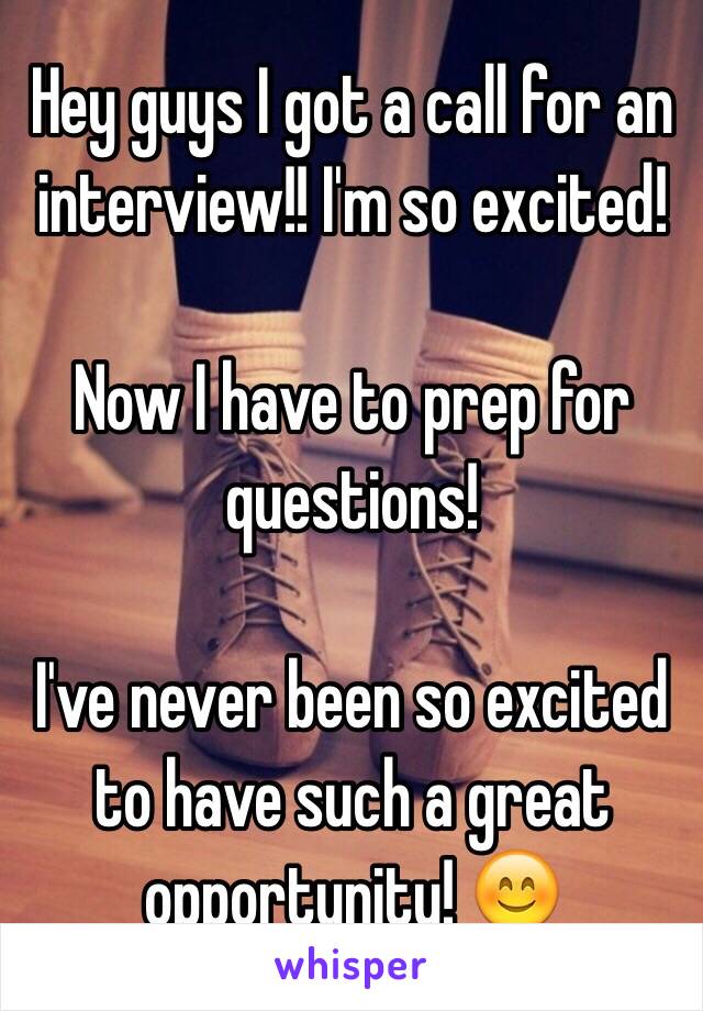 Hey guys I got a call for an interview!! I'm so excited!

Now I have to prep for questions! 

I've never been so excited to have such a great opportunity! 😊