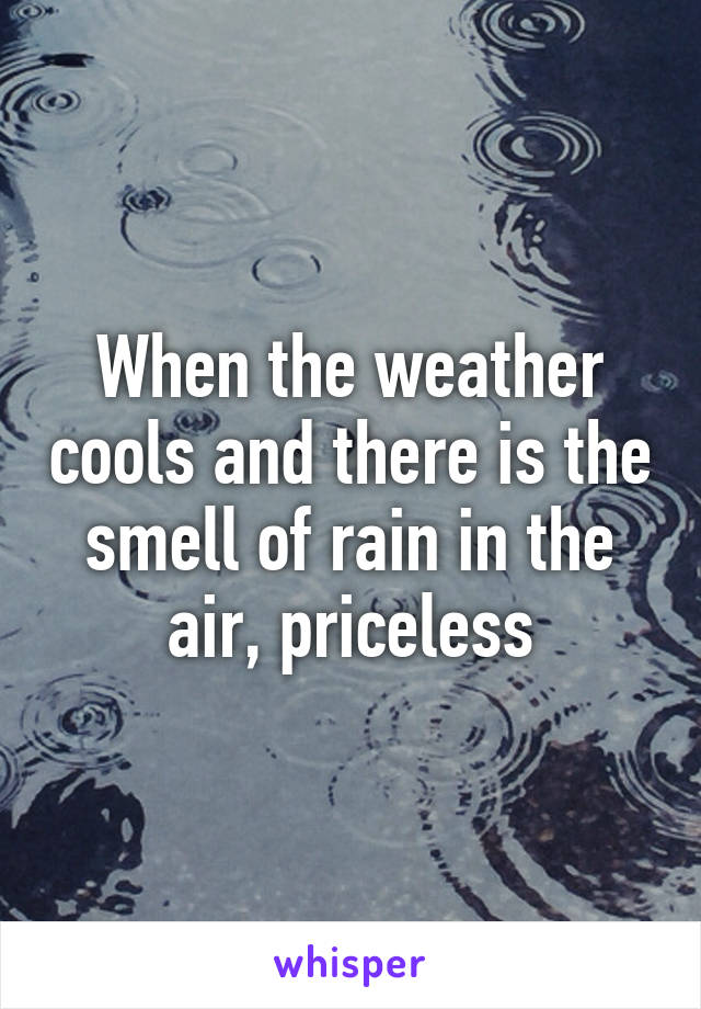 When the weather cools and there is the smell of rain in the air, priceless