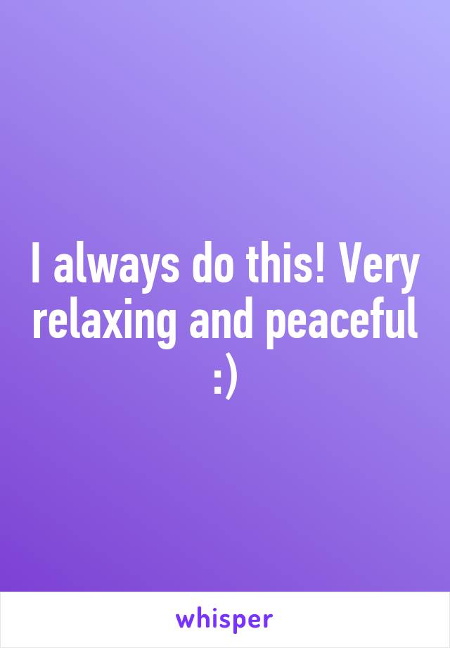 I always do this! Very relaxing and peaceful :)