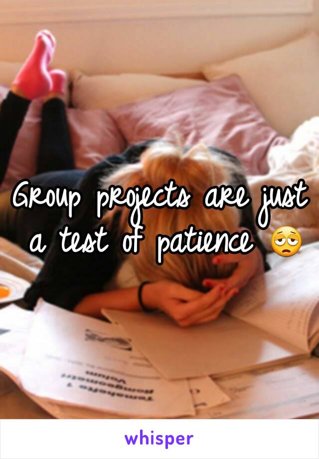 Group projects are just a test of patience 😩