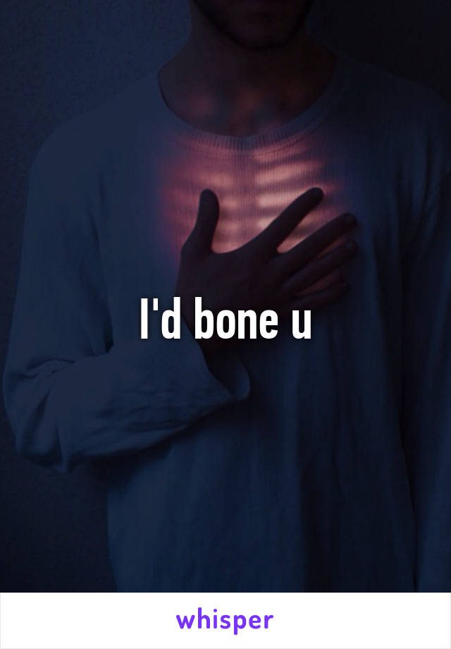 I'd bone u