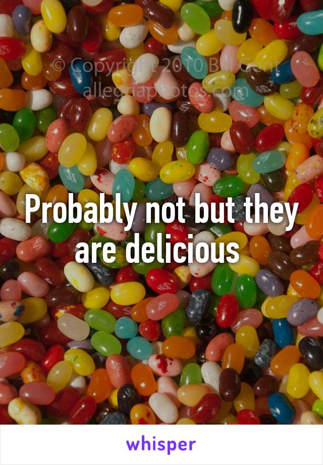 Probably not but they are delicious 