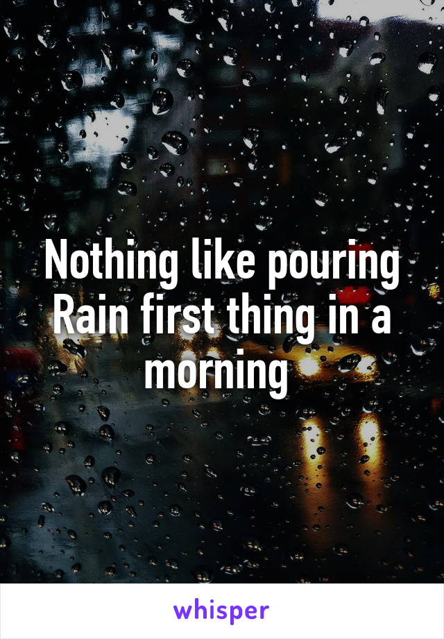 Nothing like pouring Rain first thing in a morning 