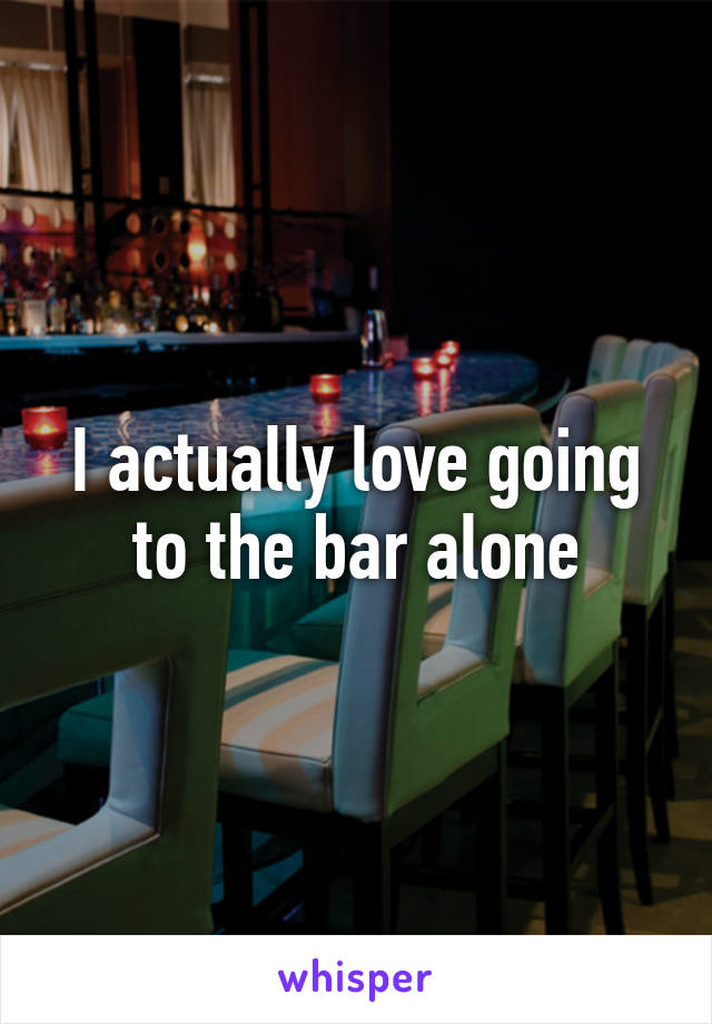 I actually love going to the bar alone