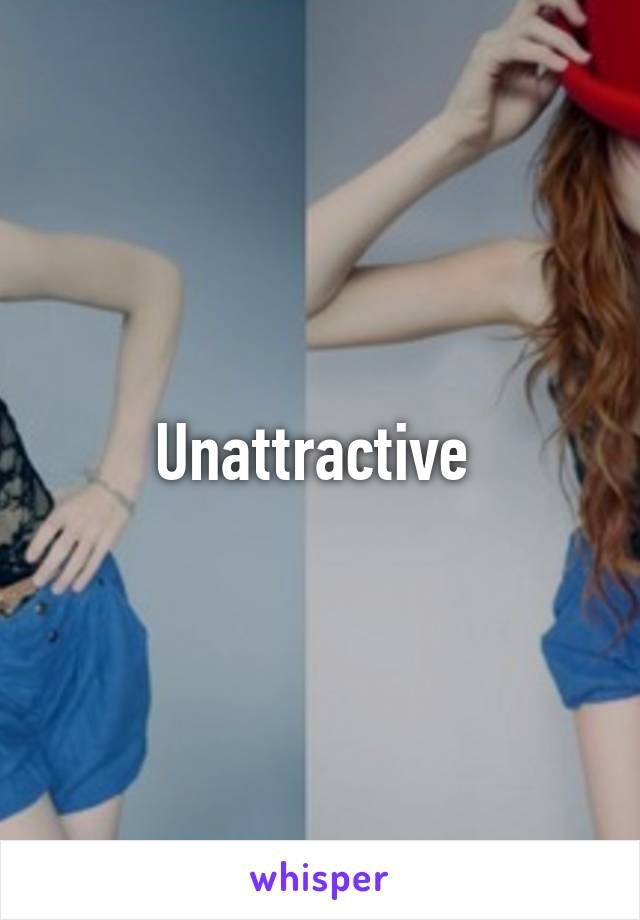 Unattractive 