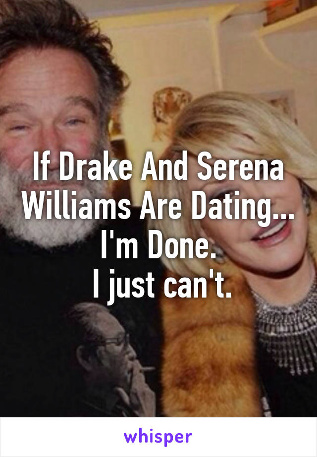 If Drake And Serena Williams Are Dating...
I'm Done.
 I just can't.