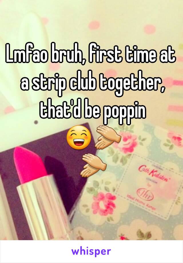 Lmfao bruh, first time at a strip club together, that'd be poppin 😁👏 👏 