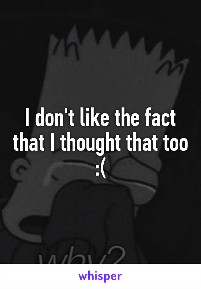 I don't like the fact that I thought that too :(