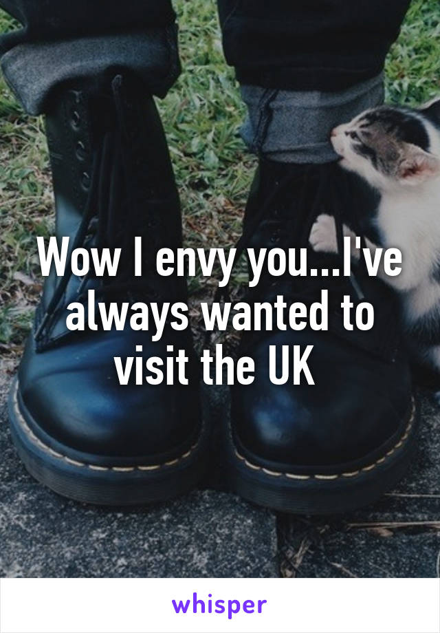 Wow I envy you...I've always wanted to visit the UK 