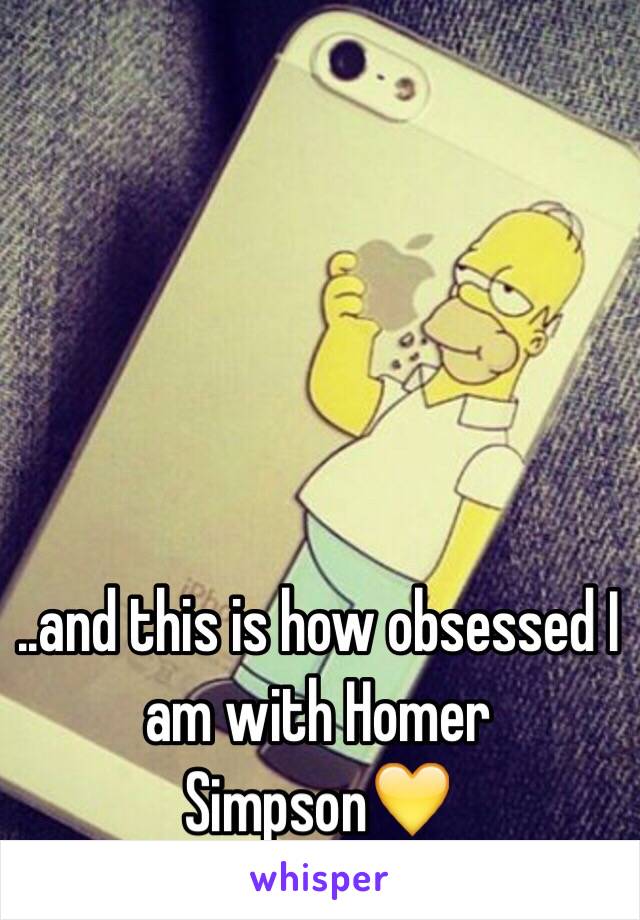 ..and this is how obsessed I am with Homer Simpson💛