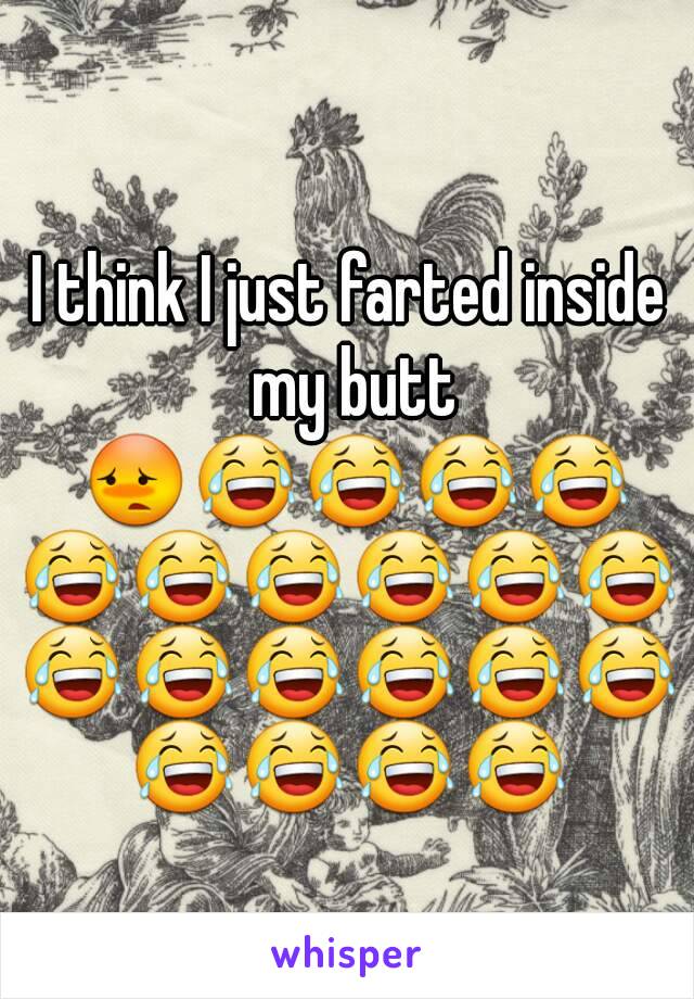 I think I just farted inside my butt 😳😂😂😂😂😂😂😂😂😂😂😂😂😂😂😂😂😂😂😂😂