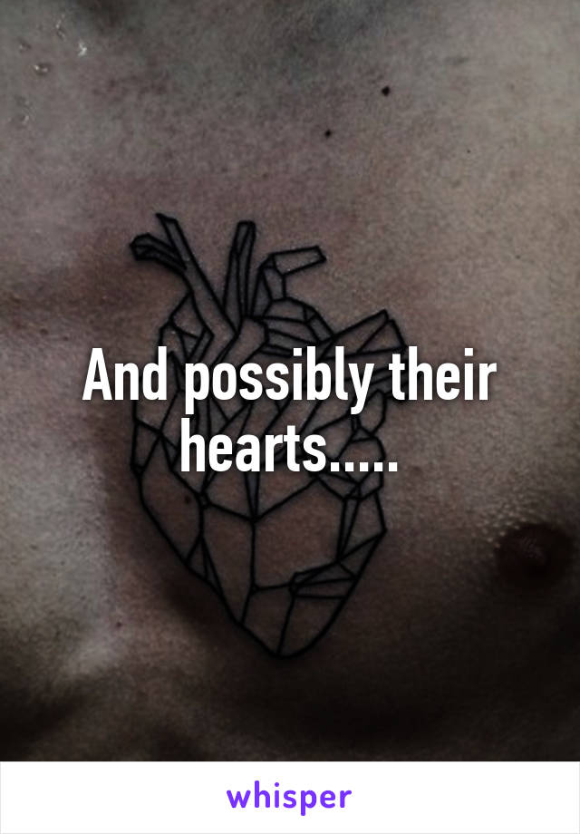 And possibly their hearts.....