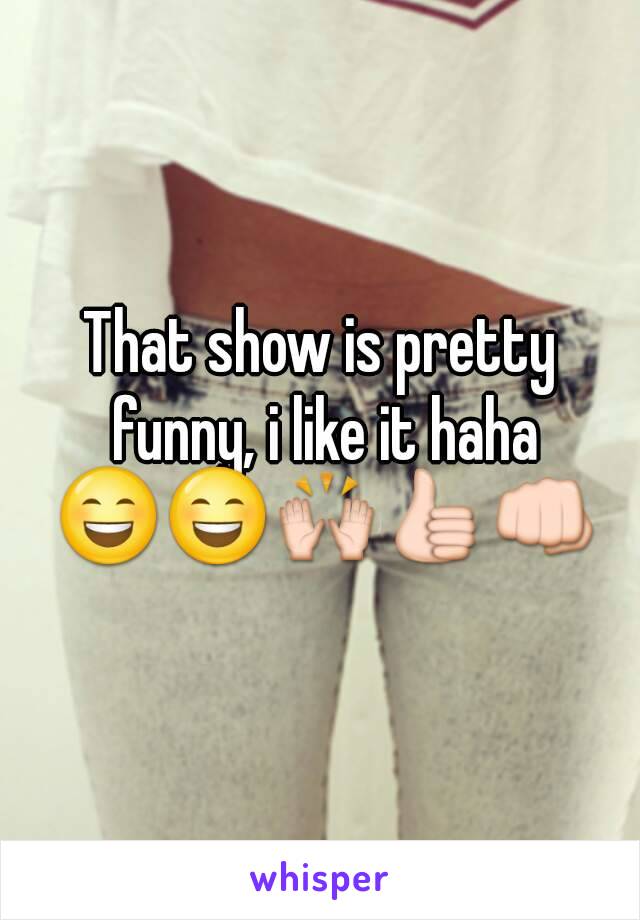 That show is pretty funny, i like it haha 😄😄🙌👍👊