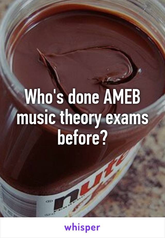 Who's done AMEB music theory exams before?