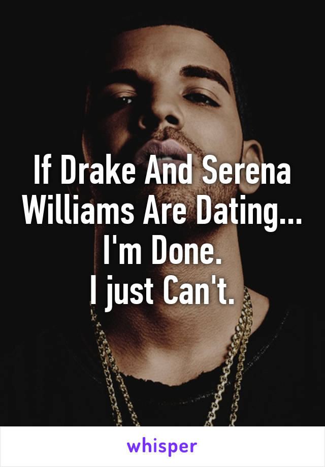 If Drake And Serena Williams Are Dating...
I'm Done.
I just Can't.