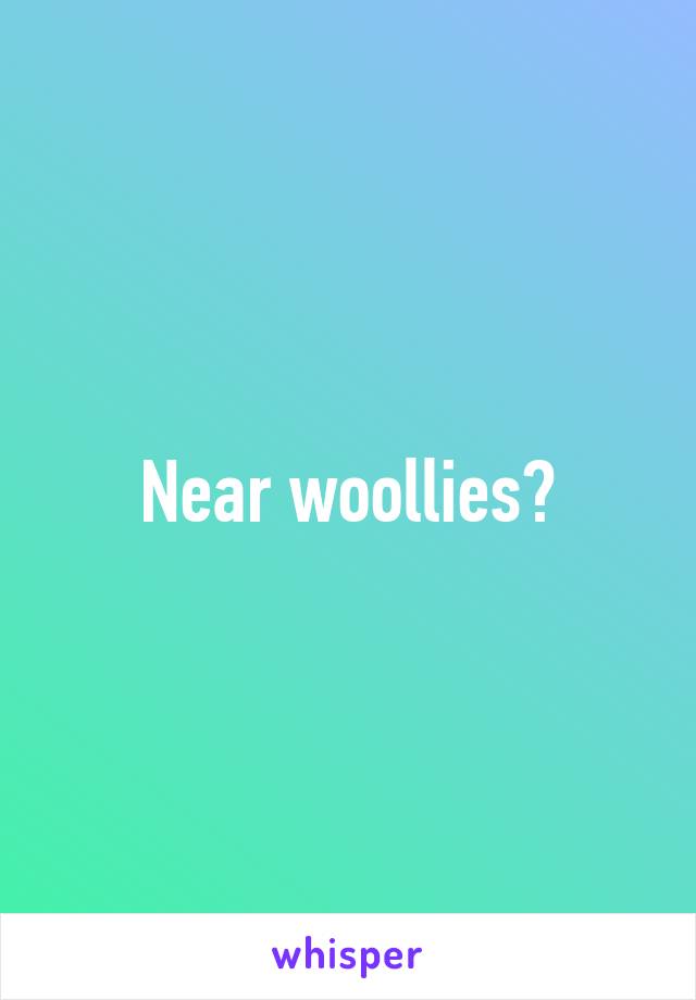 Near woollies?