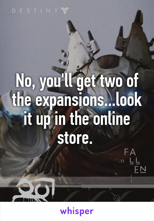 No, you'll get two of the expansions...look it up in the online store. 