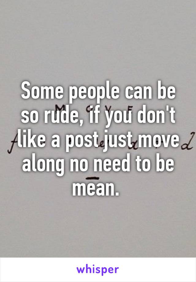 Some people can be so rude, if you don't like a post just move along no need to be mean. 