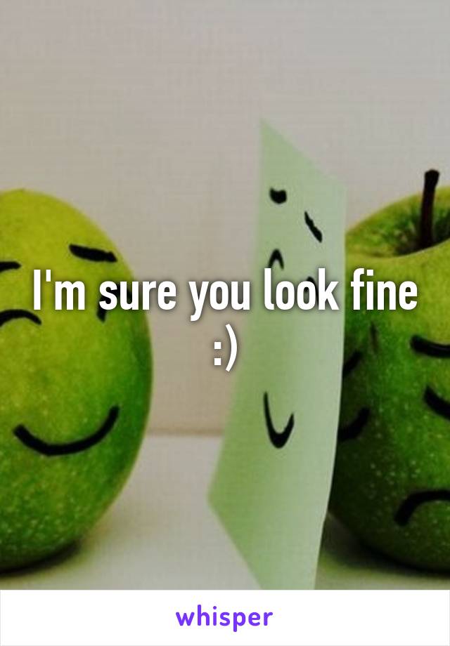 I'm sure you look fine :)