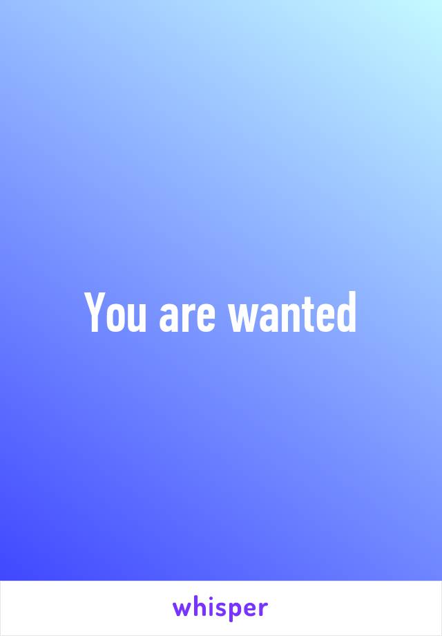 You are wanted