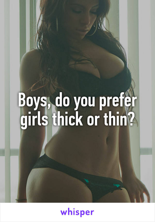 Boys, do you prefer girls thick or thin?