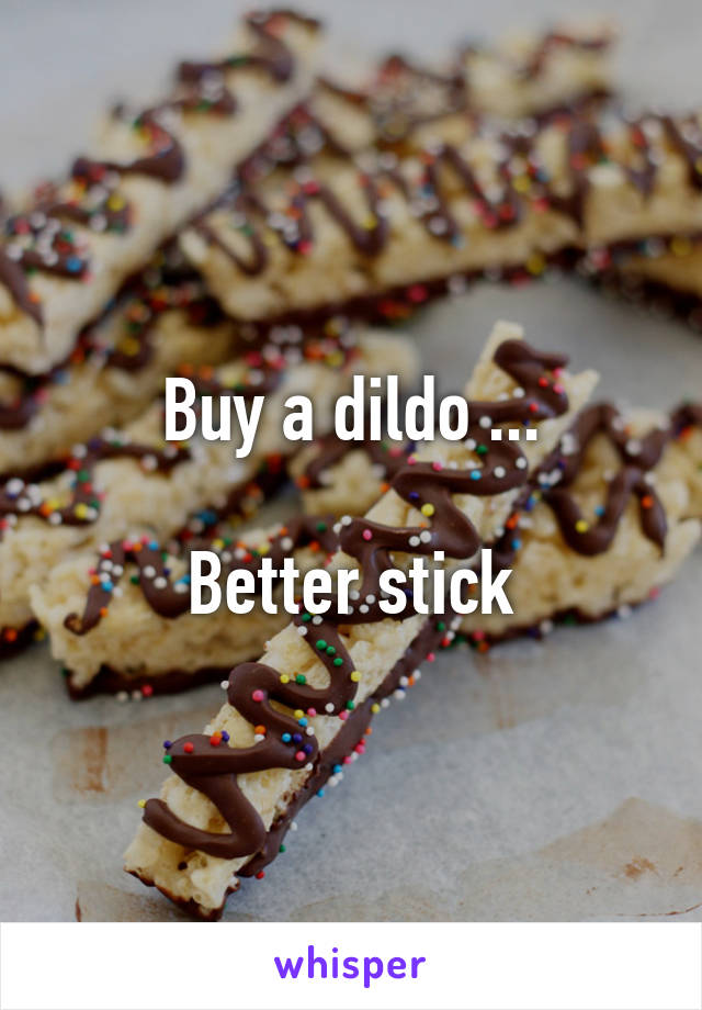 Buy a dildo ...

Better stick