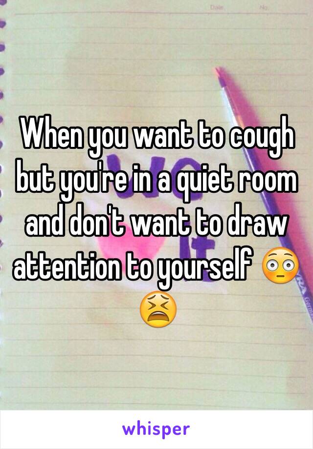 When you want to cough but you're in a quiet room and don't want to draw attention to yourself 😳😫