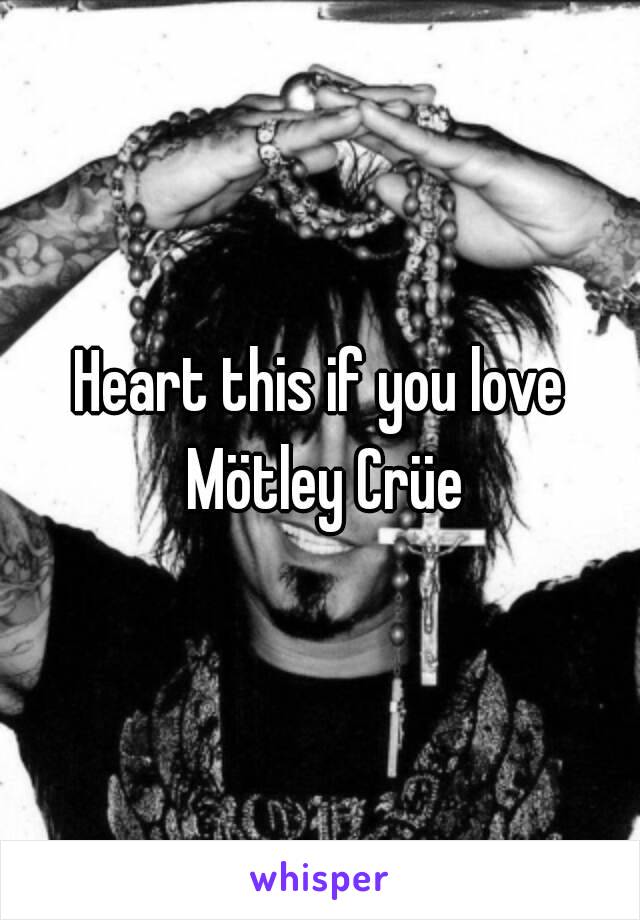 Heart this if you love Mötley Crüe