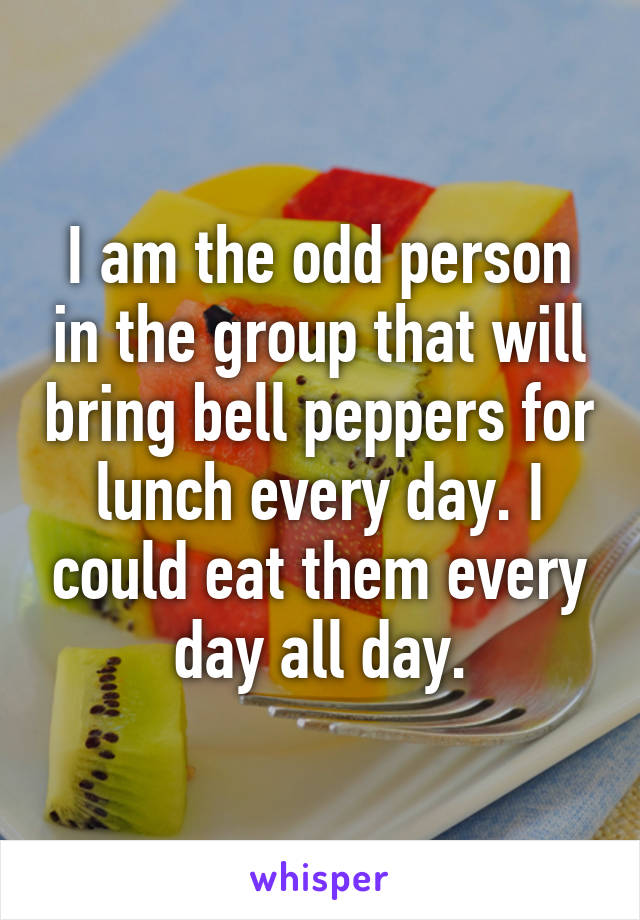 I am the odd person in the group that will bring bell peppers for lunch every day. I could eat them every day all day.