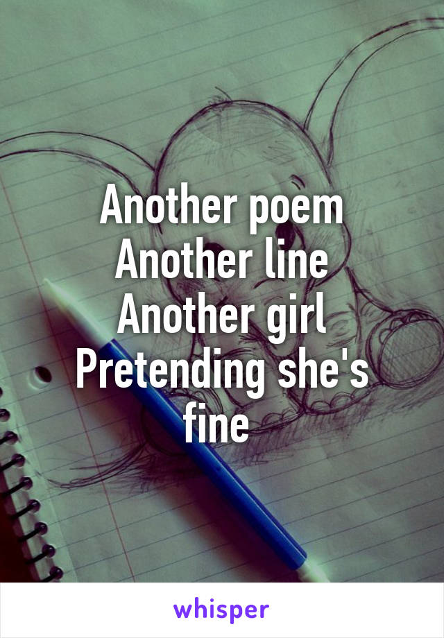 Another poem
Another line
Another girl
Pretending she's fine 