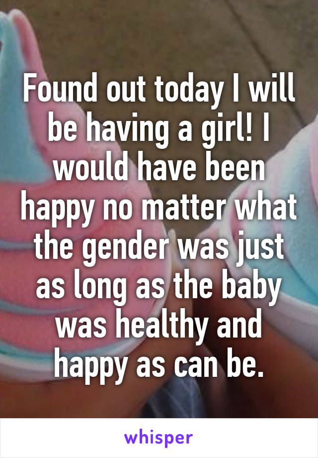 Found out today I will be having a girl! I would have been happy no matter what the gender was just as long as the baby was healthy and happy as can be.