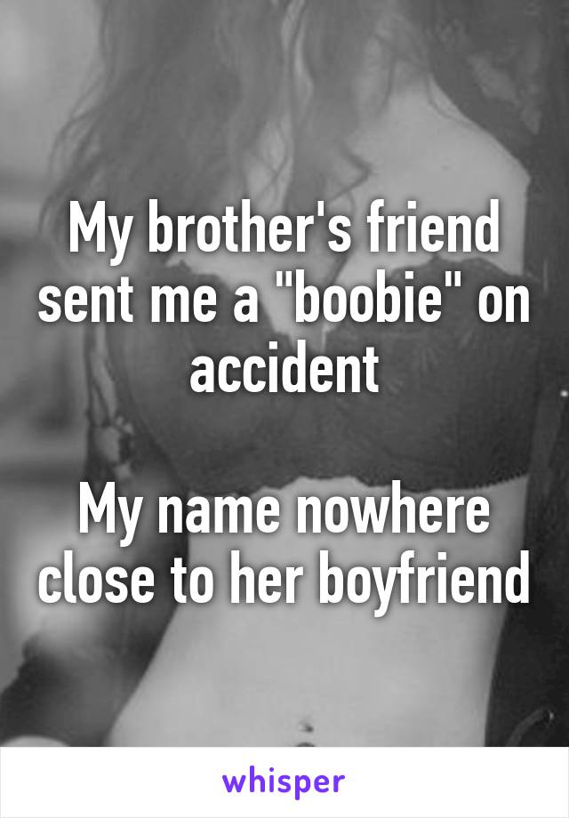 My brother's friend sent me a "boobie" on accident

My name nowhere close to her boyfriend